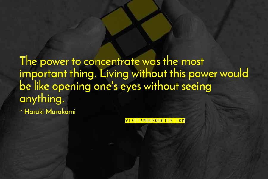 Opening Your Eyes Quotes By Haruki Murakami: The power to concentrate was the most important