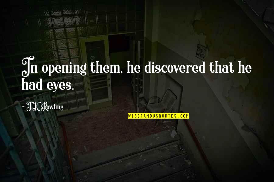 Opening Your Eyes Quotes By J.K. Rowling: In opening them, he discovered that he had