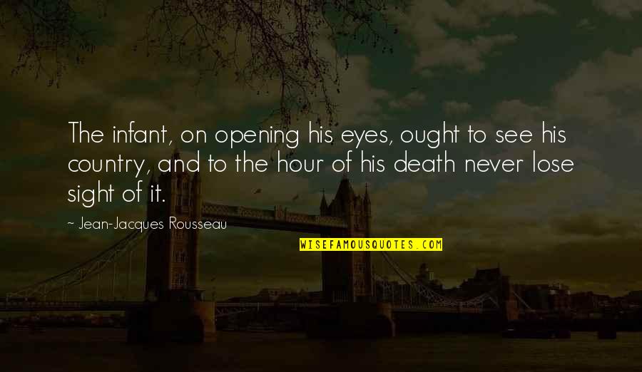 Opening Your Eyes Quotes By Jean-Jacques Rousseau: The infant, on opening his eyes, ought to