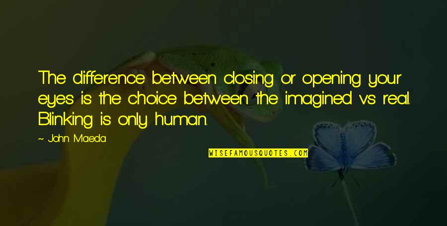 Opening Your Eyes Quotes By John Maeda: The difference between closing or opening your eyes