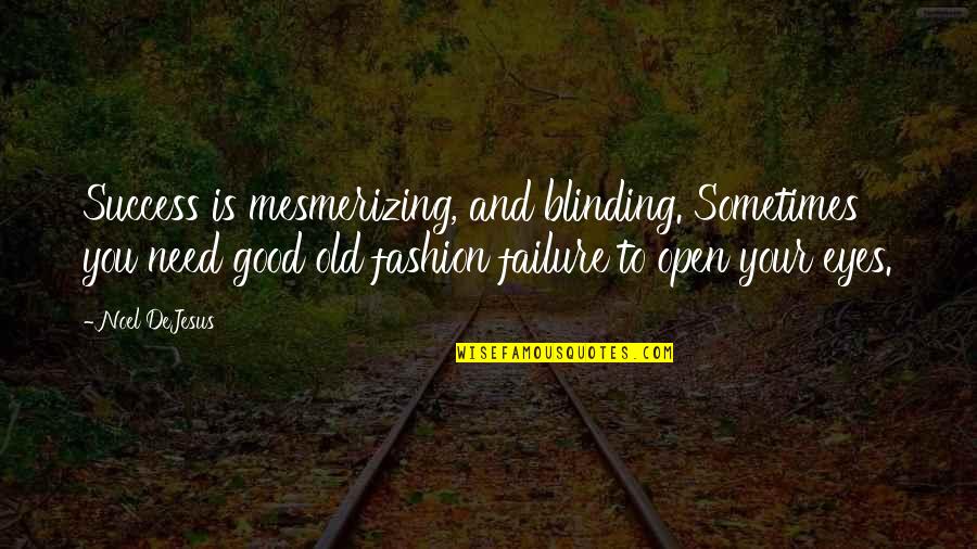 Opening Your Eyes Quotes By Noel DeJesus: Success is mesmerizing, and blinding. Sometimes you need