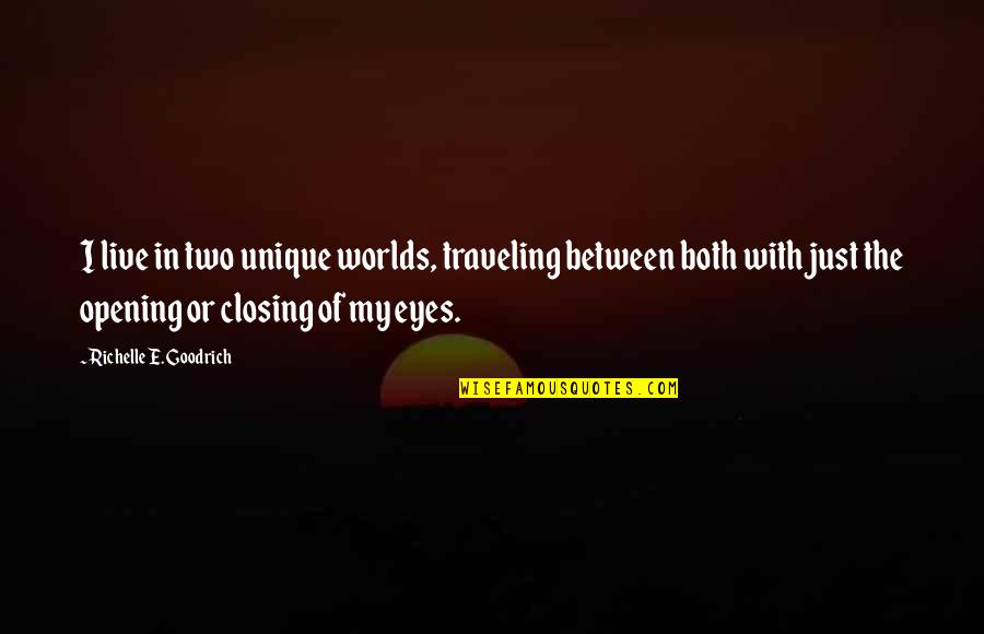 Opening Your Eyes Quotes By Richelle E. Goodrich: I live in two unique worlds, traveling between