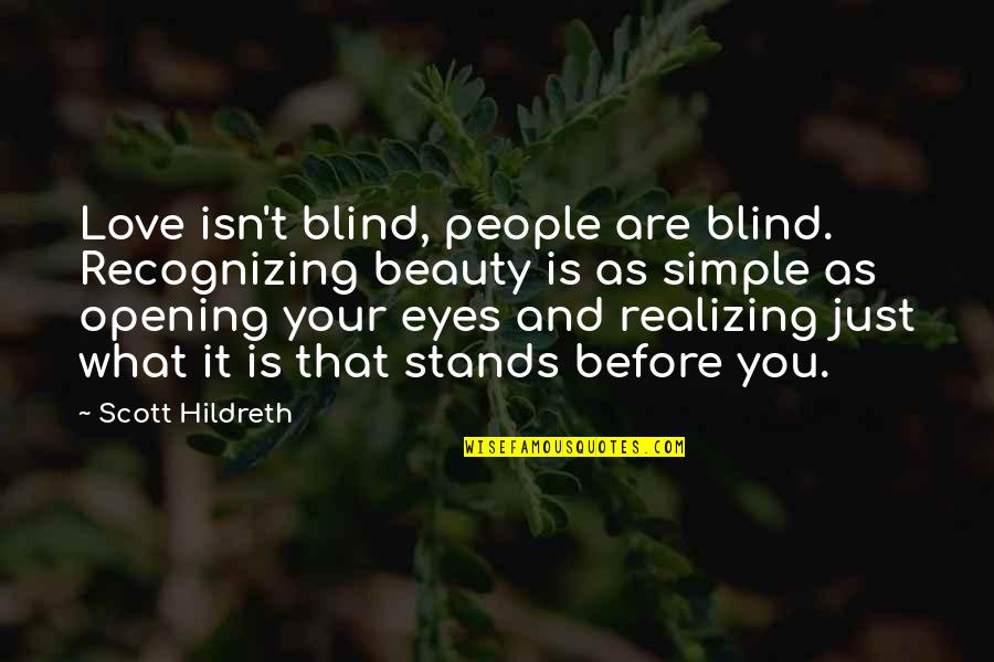 Opening Your Eyes Quotes By Scott Hildreth: Love isn't blind, people are blind. Recognizing beauty