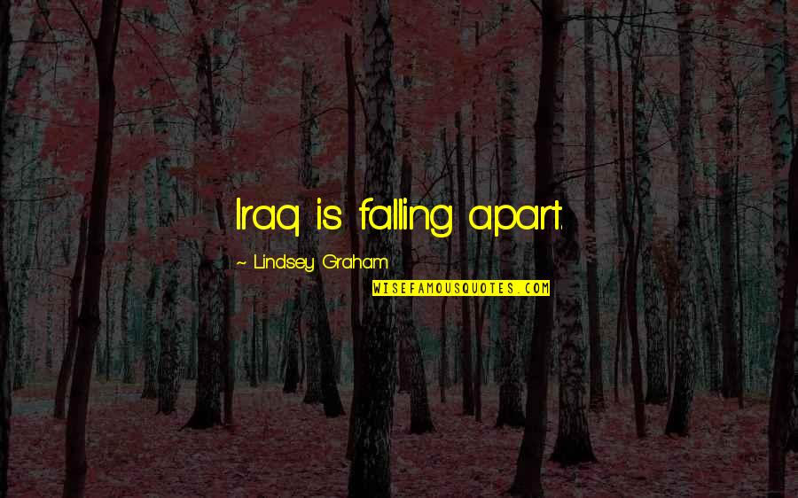 Opening Your Eyes To Love Quotes By Lindsey Graham: Iraq is falling apart.