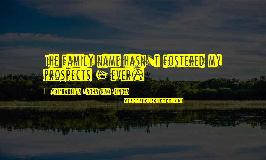 Opening Your Eyes To The Truth Quotes By Jyotiraditya Madhavrao Scindia: The family name hasn't fostered my prospects - Opening Your Eyes To The Truth Quotes By Jyotiraditya Madhavrao Scindia: The family name hasn't fostered my prospects -