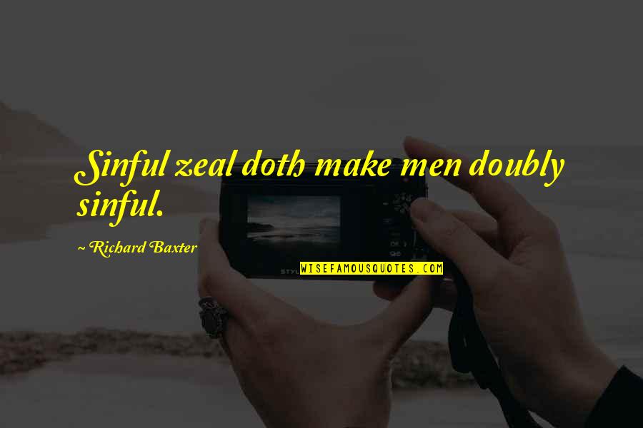 Opening Your Eyes To The Truth Quotes By Richard Baxter: Sinful zeal doth make men doubly sinful. Opening Your Eyes To The Truth Quotes By Richard Baxter: Sinful zeal doth make men doubly sinful.