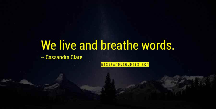 Opening Your Eyes To What's In Front Of You Quotes By Cassandra Clare: We live and breathe words.