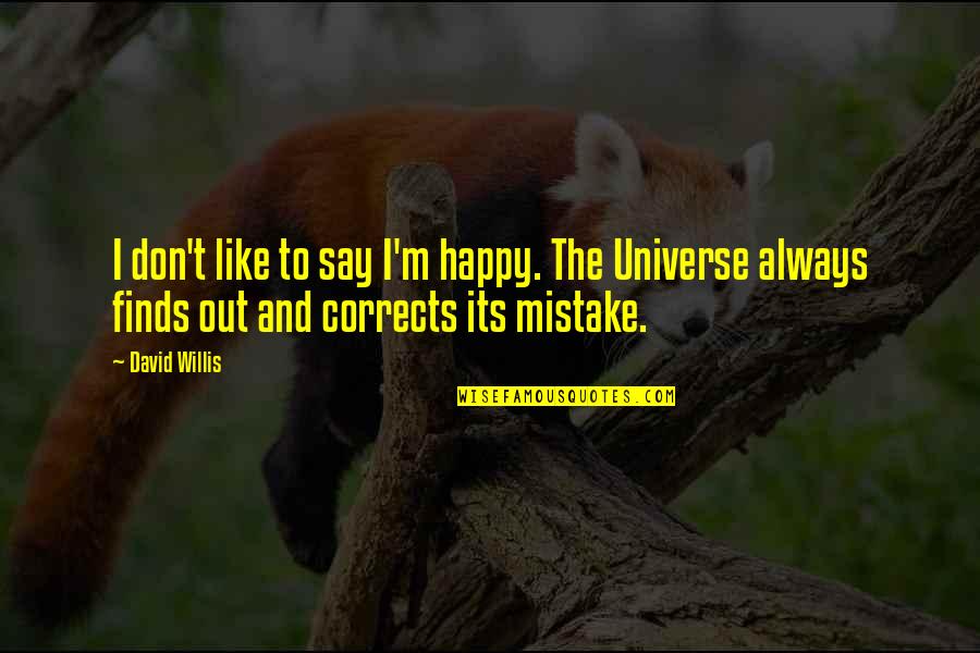 Opening Your Eyes To What's In Front Of You Quotes By David Willis: I don't like to say I'm happy. The