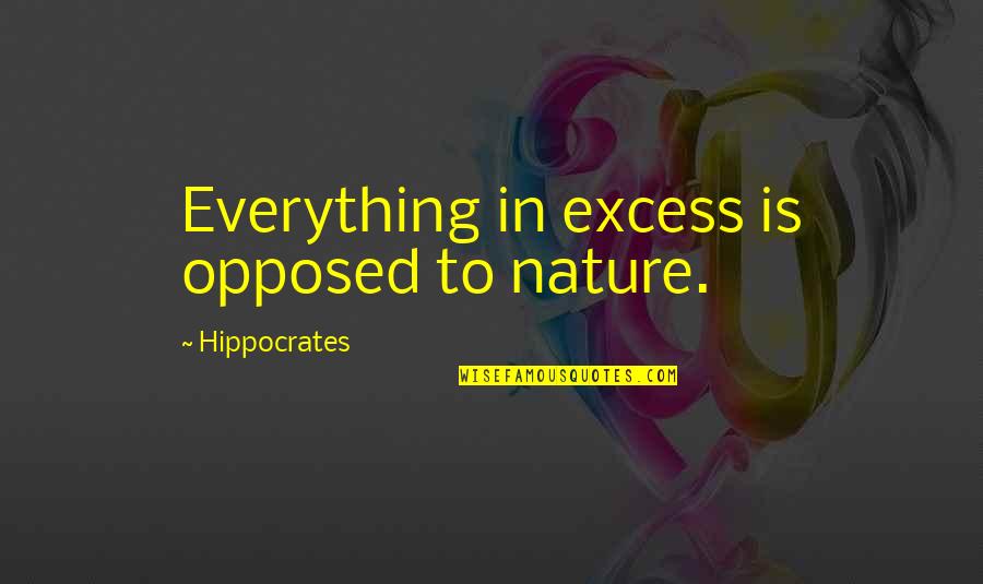 Opening Your Eyes To What's In Front Of You Quotes By Hippocrates: Everything in excess is opposed to nature.