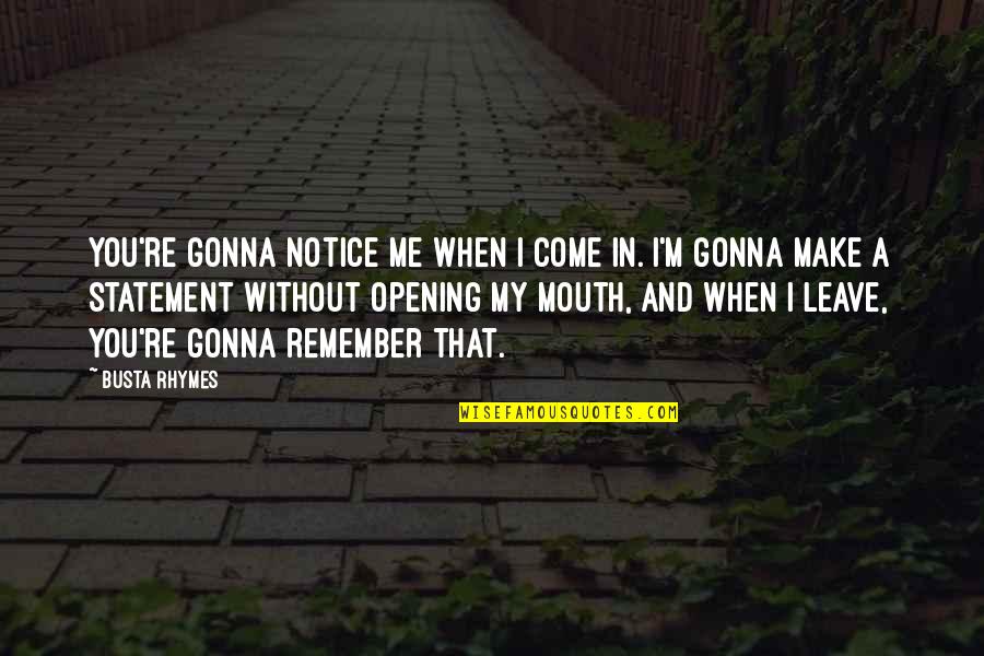 Opening Your Mouth Quotes By Busta Rhymes: You're gonna notice me when I come in.