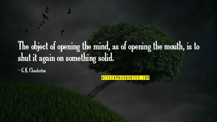 Opening Your Mouth Quotes By G.K. Chesterton: The object of opening the mind, as of