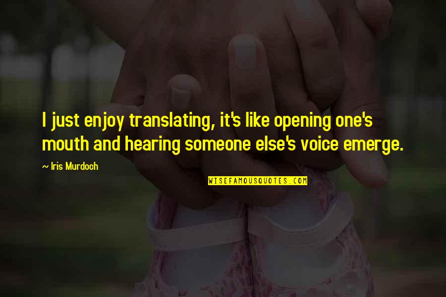 Opening Your Mouth Quotes By Iris Murdoch: I just enjoy translating, it's like opening one's