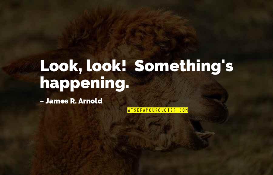 Opening Your Mouth Quotes By James R. Arnold: Look, look! Something's happening.