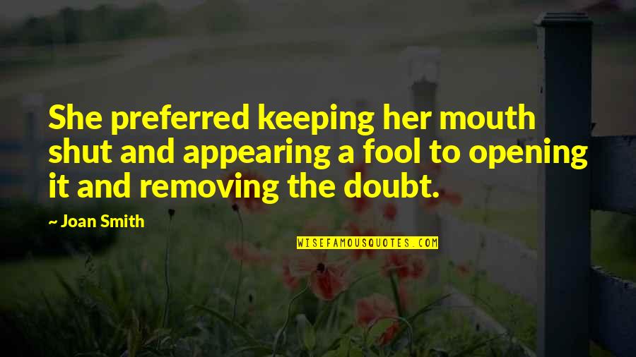 Opening Your Mouth Quotes By Joan Smith: She preferred keeping her mouth shut and appearing