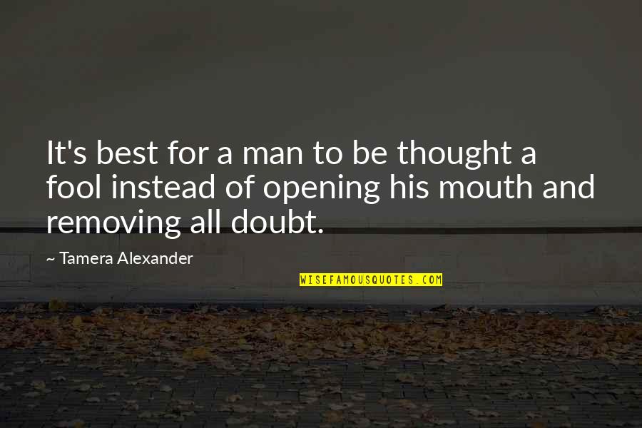 Opening Your Mouth Quotes By Tamera Alexander: It's best for a man to be thought