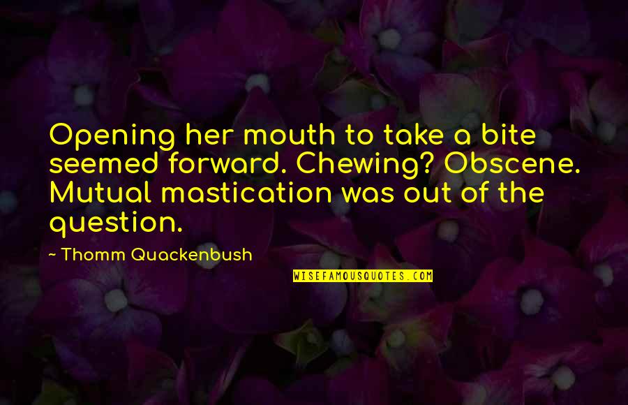 Opening Your Mouth Quotes By Thomm Quackenbush: Opening her mouth to take a bite seemed