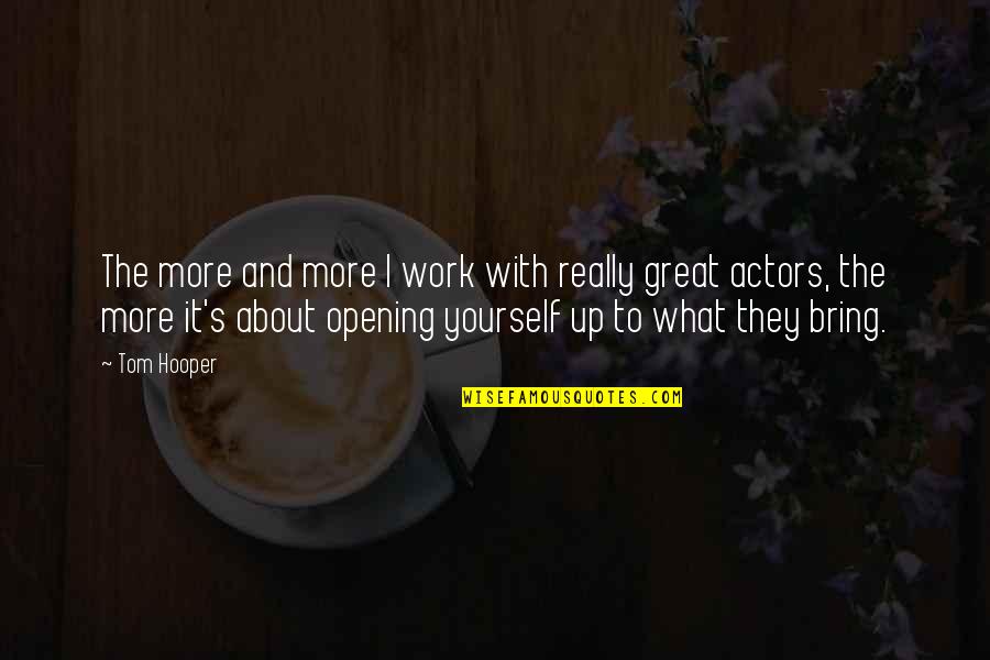 Opening Yourself Up Quotes By Tom Hooper: The more and more I work with really