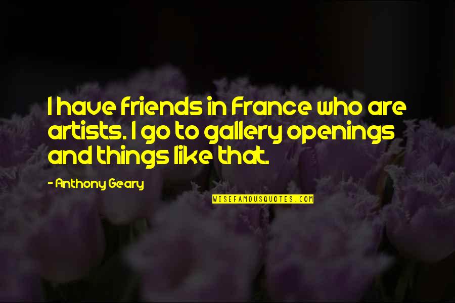 Openings Quotes By Anthony Geary: I have friends in France who are artists.