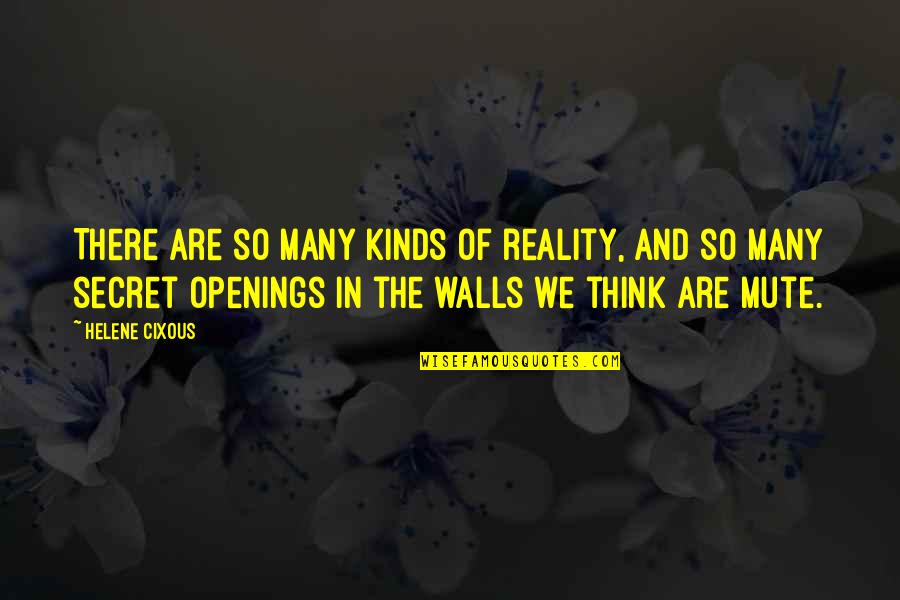 Openings Quotes By Helene Cixous: There are so many kinds of reality, and