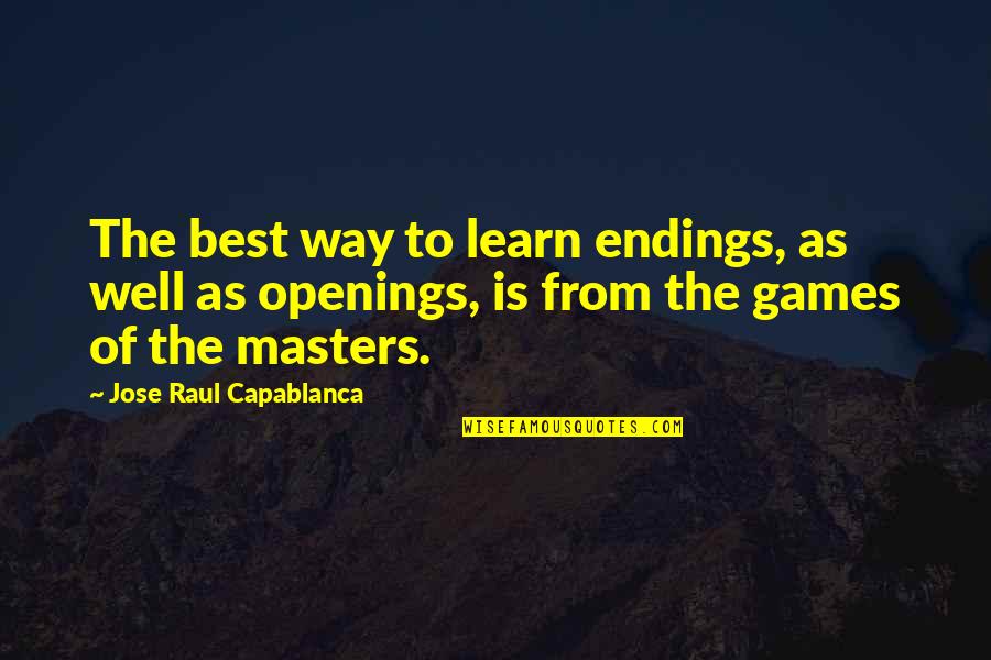 Openings Quotes By Jose Raul Capablanca: The best way to learn endings, as well