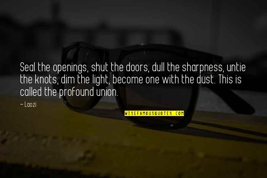 Openings Quotes By Laozi: Seal the openings, shut the doors, dull the