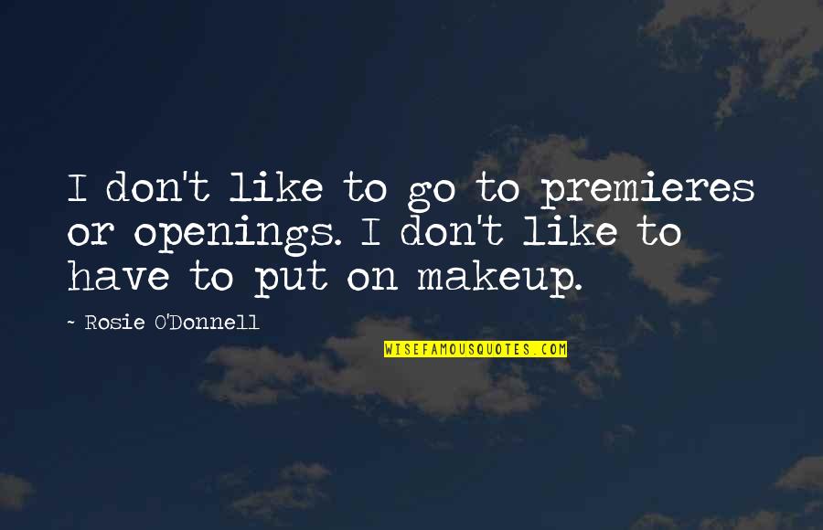 Openings Quotes By Rosie O'Donnell: I don't like to go to premieres or