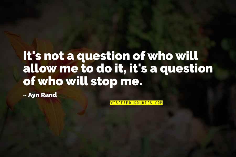 Openingszinnen Quotes By Ayn Rand: It's not a question of who will allow