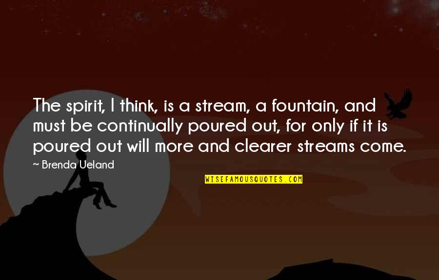 Openingszinnen Quotes By Brenda Ueland: The spirit, I think, is a stream, a