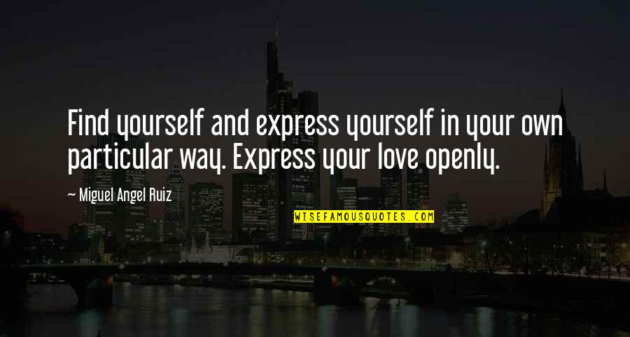 Openly Love Yourself Quotes By Miguel Angel Ruiz: Find yourself and express yourself in your own Openly Love Yourself Quotes By Miguel Angel Ruiz: Find yourself and express yourself in your own