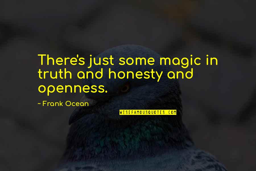 Openness And Honesty Quotes By Frank Ocean: There's just some magic in truth and honesty