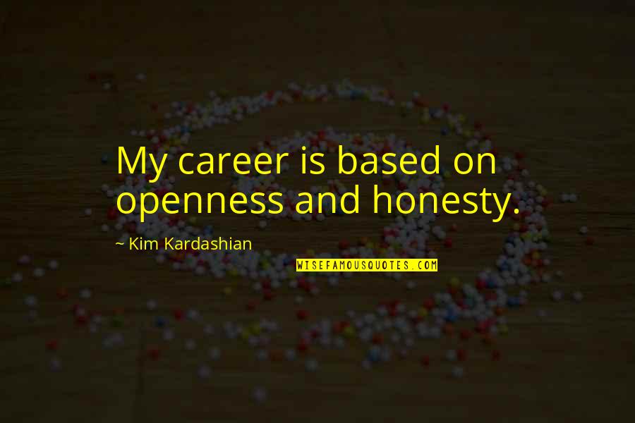 Openness And Honesty Quotes By Kim Kardashian: My career is based on openness and honesty.