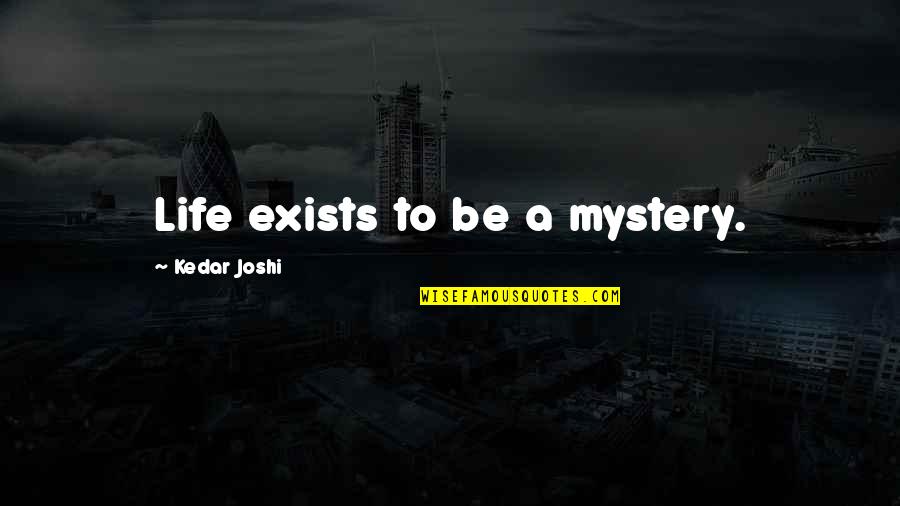 Openness Quote Quotes By Kedar Joshi: Life exists to be a mystery.