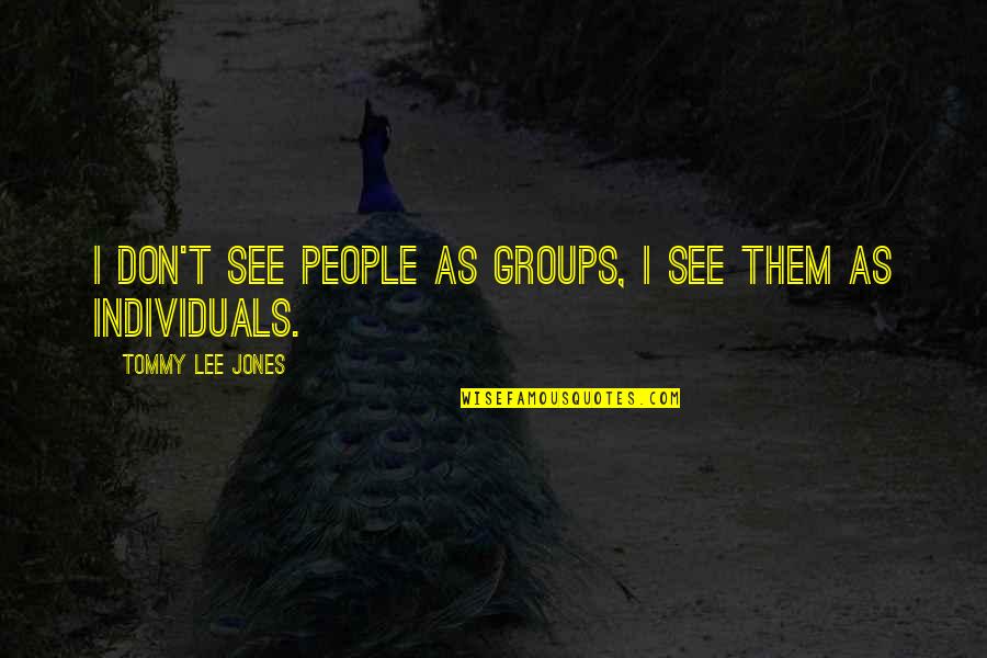 Openness Quote Quotes By Tommy Lee Jones: I don't see people as groups, I see