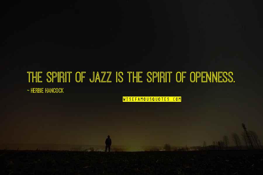 Openness Quotes By Herbie Hancock: The spirit of jazz is the spirit of