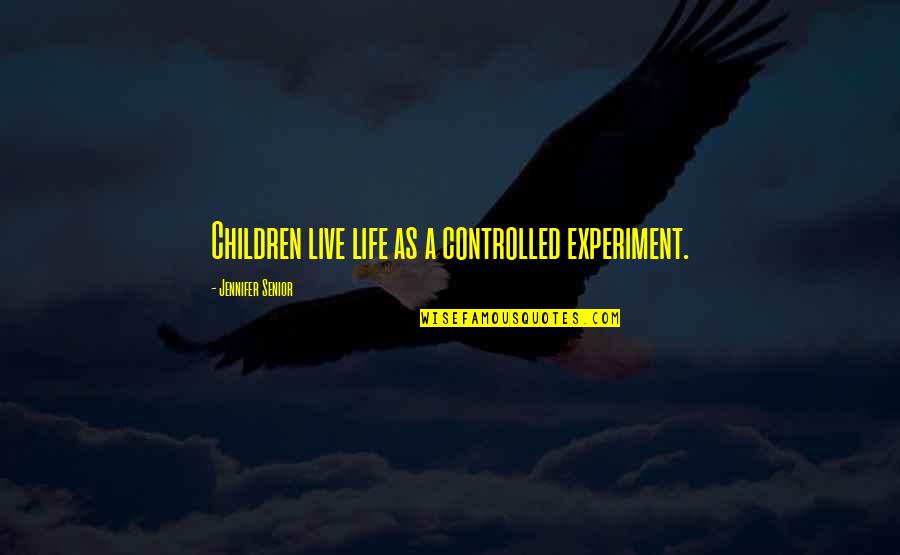 Openness Quotes By Jennifer Senior: Children live life as a controlled experiment.