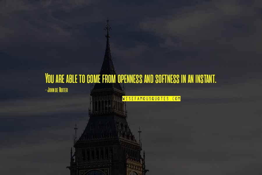 Openness Quotes By John De Ruiter: You are able to come from openness and