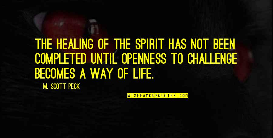 Openness Quotes By M. Scott Peck: The healing of the spirit has not been