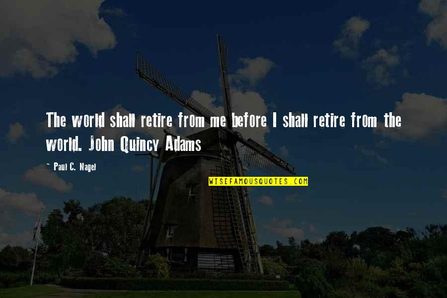 Openness Quotes By Paul C. Nagel: The world shall retire from me before I