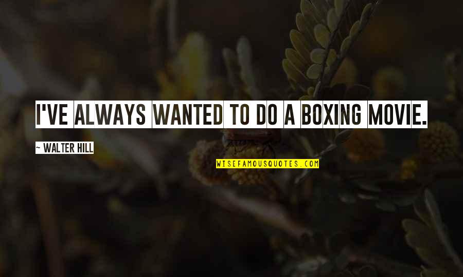 Openness To Learning Quotes By Walter Hill: I've always wanted to do a boxing movie.