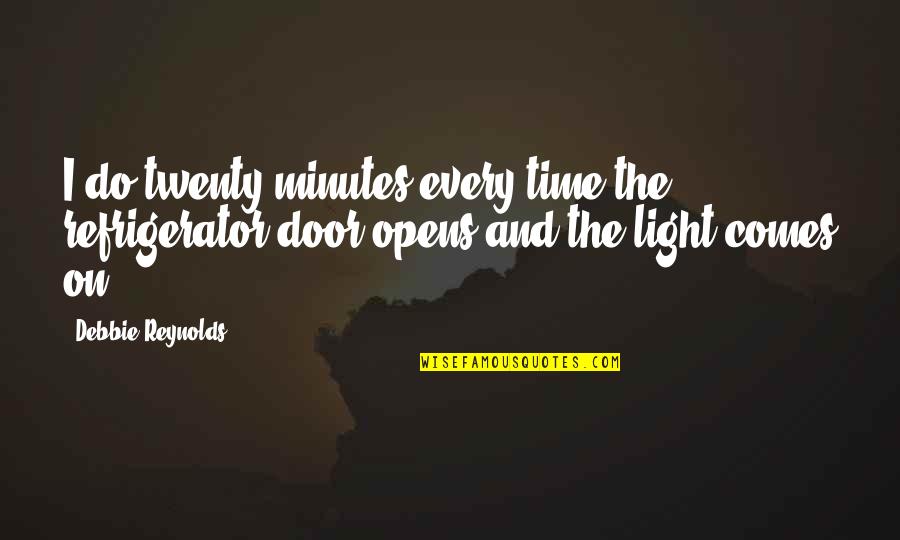 Opens Door Quotes By Debbie Reynolds: I do twenty minutes every time the refrigerator