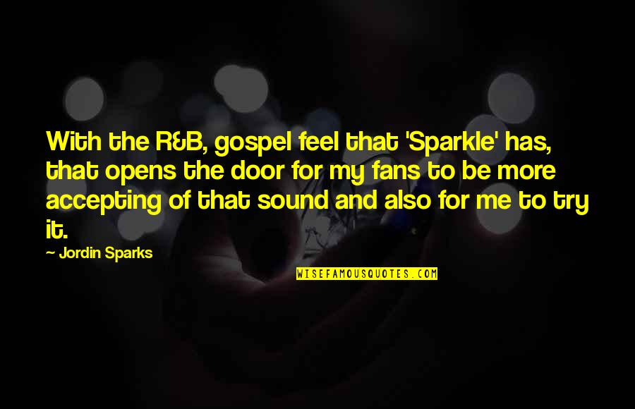 Opens Door Quotes By Jordin Sparks: With the R&B, gospel feel that 'Sparkle' has, Opens Door Quotes By Jordin Sparks: With the R&B, gospel feel that 'Sparkle' has,