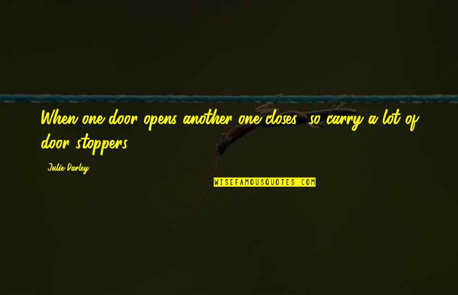 Opens Door Quotes By Julie Darley: When one door opens another one closes....so carry