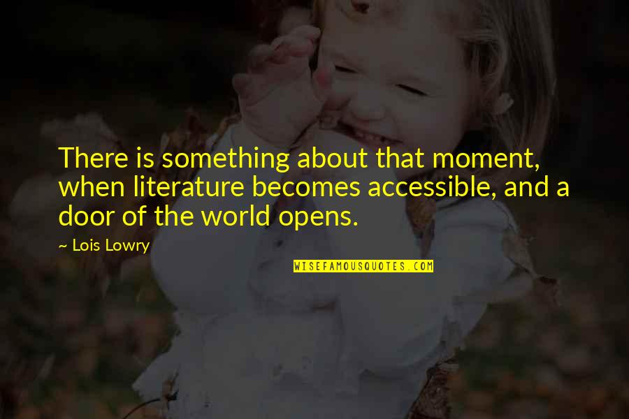 Opens Door Quotes By Lois Lowry: There is something about that moment, when literature