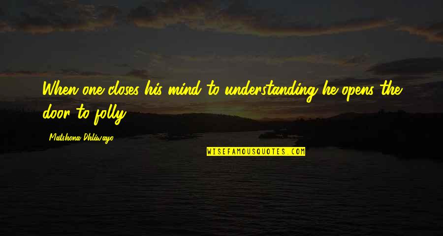 Opens Door Quotes By Matshona Dhliwayo: When one closes his mind to understanding he