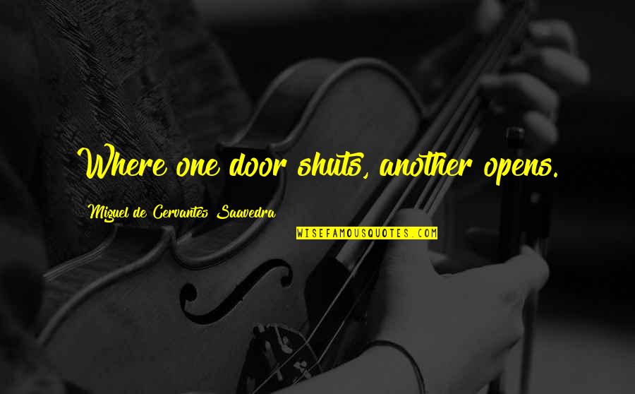Opens Door Quotes By Miguel De Cervantes Saavedra: Where one door shuts, another opens.