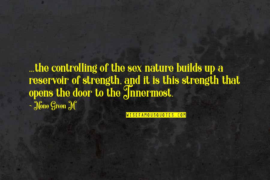 Opens Door Quotes By None Given M: ...the controlling of the sex nature builds up