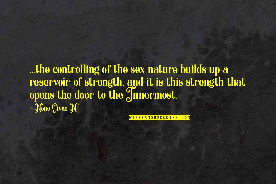 Opens Door Quotes By None Given M: ...the controlling of the sex nature builds up Opens Door Quotes By None Given M: ...the controlling of the sex nature builds up
