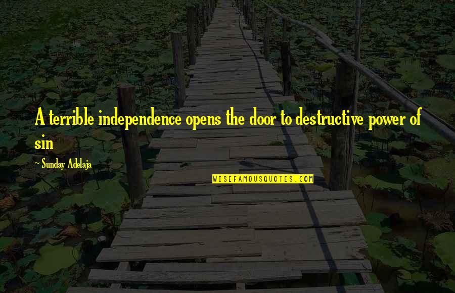 Opens Door Quotes By Sunday Adelaja: A terrible independence opens the door to destructive Opens Door Quotes By Sunday Adelaja: A terrible independence opens the door to destructive