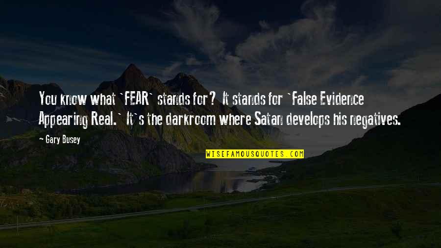 Opens Our Hearts Quotes By Gary Busey: You know what 'FEAR' stands for? It stands
