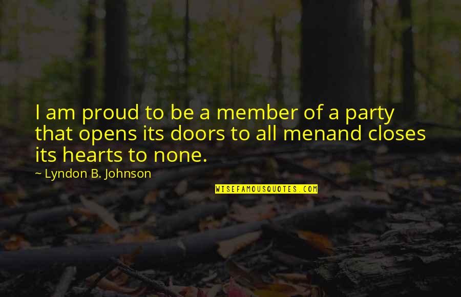 Opens Our Hearts Quotes By Lyndon B. Johnson: I am proud to be a member of